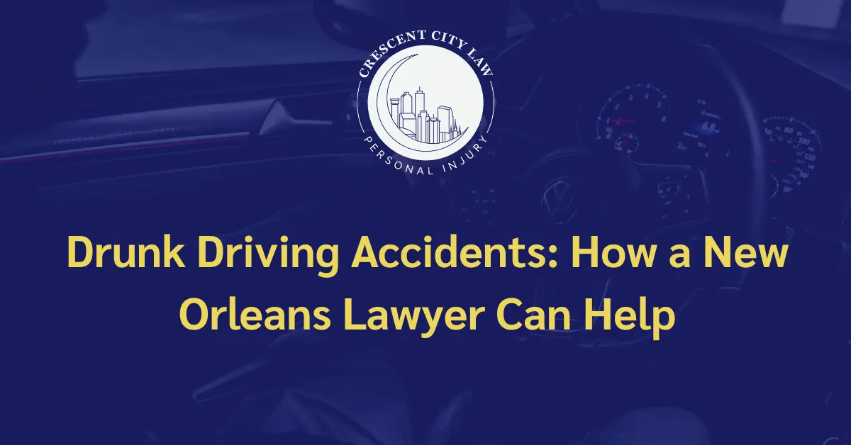 Drunk Driving Accidents How a New Orleans Lawyer Can Help - Crescent City Law Personal Injury