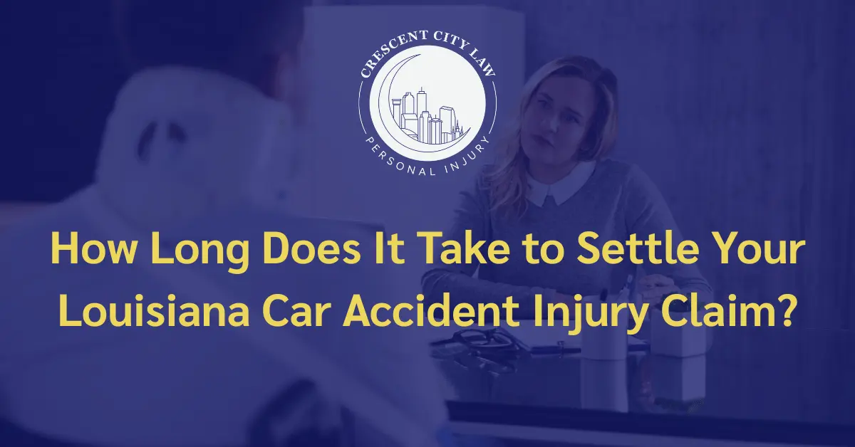 How Long Does It Take to Settle Your Louisiana Car Accident Injury Claim - Crescent City Law Personal Injury