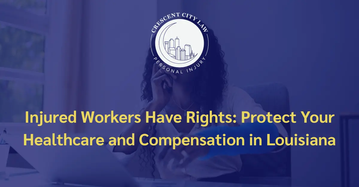 Injured Workers Have Rights Protect Your Healthcare and Compensation - Crescent City Law Personal Injury
