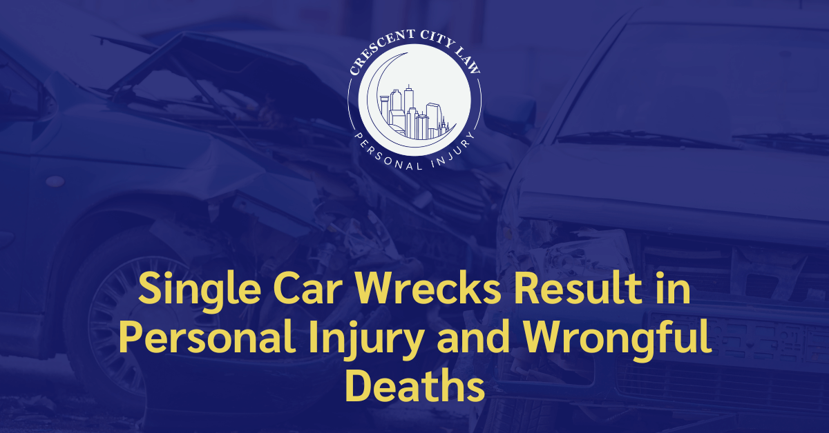 Single Car Wrecks Result in Personal Injury and Wrongful Deaths - Crescent City Law Personal Injury