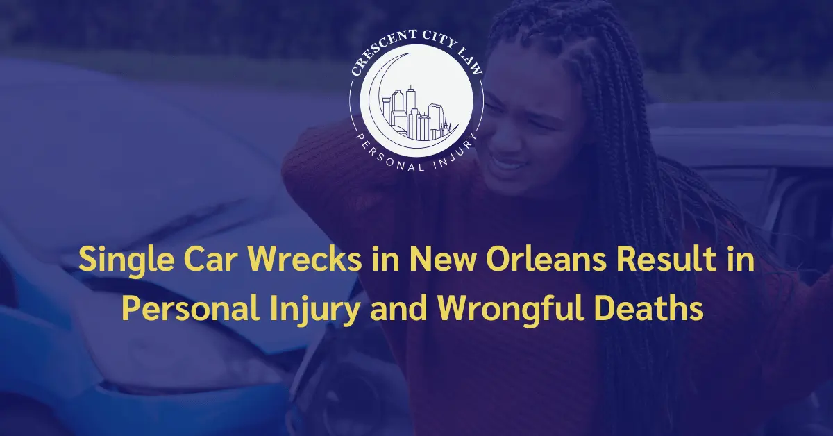 Single Car Wrecks Result in Personal Injury and Wrongful Deaths - Crescent City Law Personal Injury