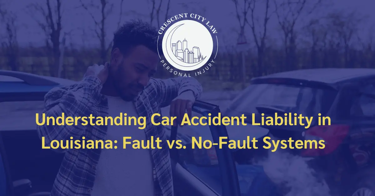 Understanding Car Accident Liability in Louisiana Fault vs. No-Fault Systems - Crescent City Personal Injury
