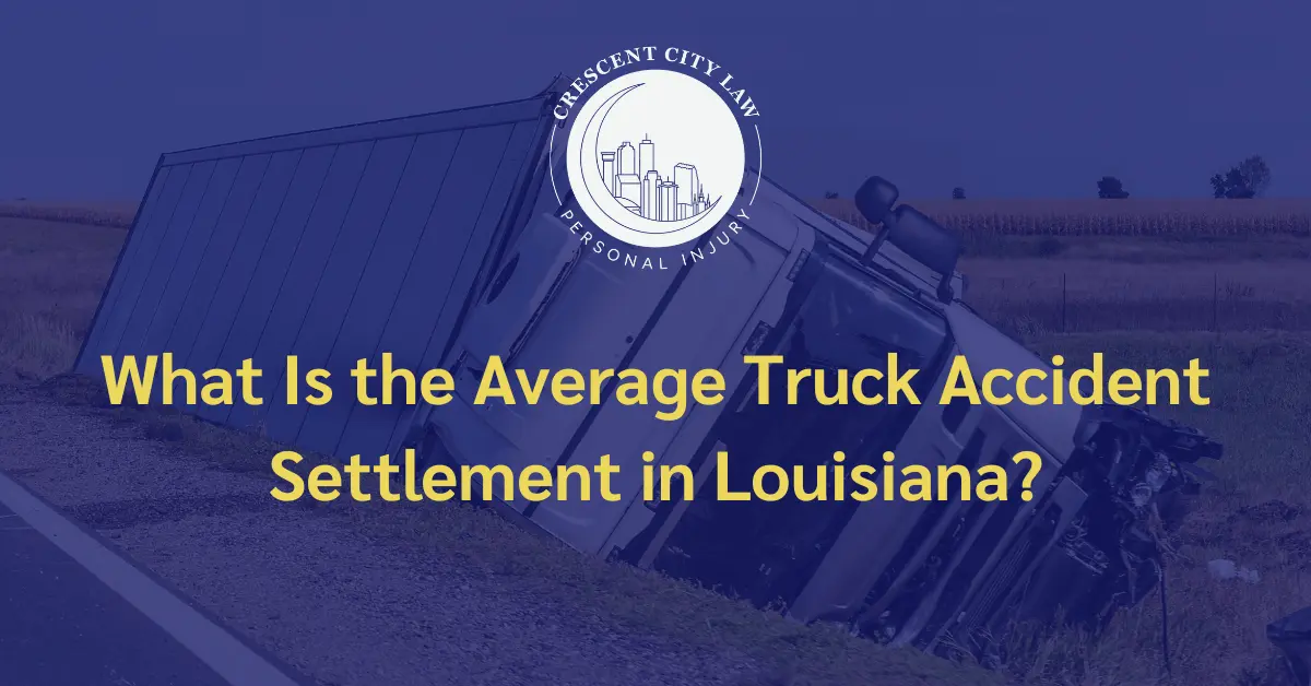 What Is the Average Truck Accident Settlement - Crescent City Law Personal Injury
